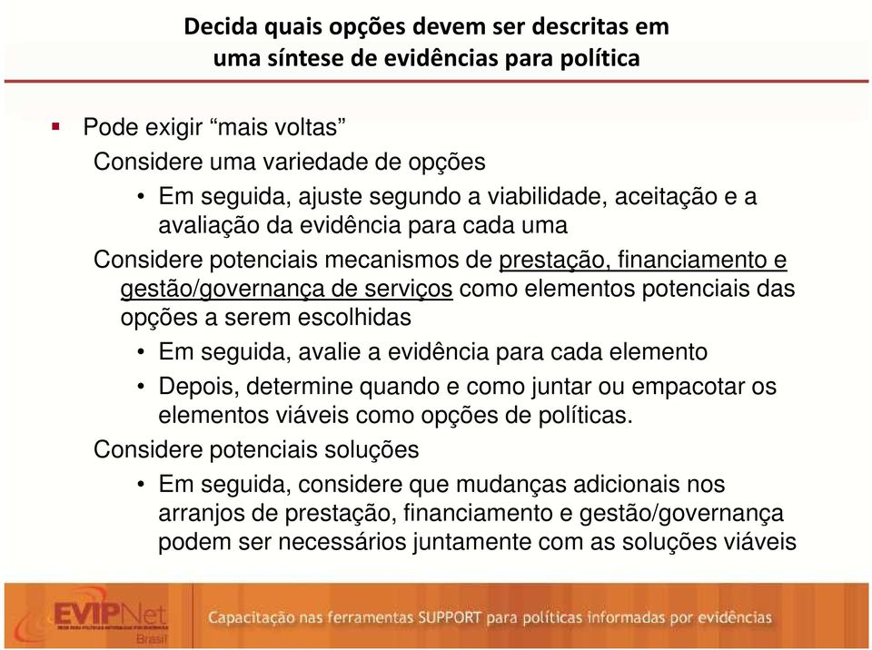 potenciais das opções a serem escolhidas Em seguida, avalie a evidência para cada elemento Depois, determine quando e como juntar ou empacotar os elementos viáveis como opções de