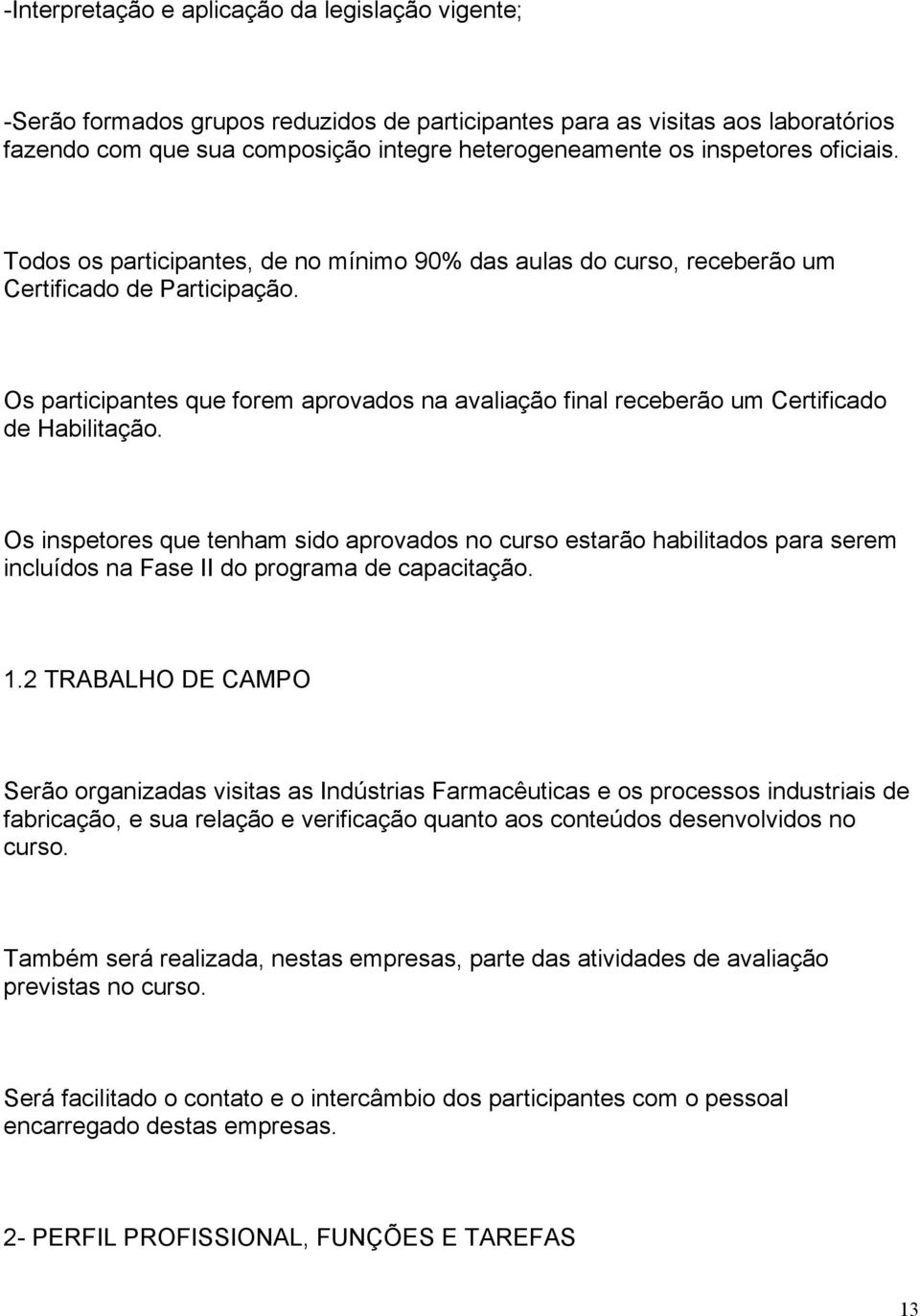 Os participantes que forem aprovados na avaliação final receberão um Certificado de Habilitação.