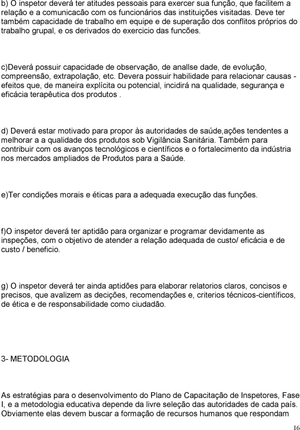 c)deverá possuir capacidade de observação, de anallse dade, de evolução, compreensão, extrapolação, etc.