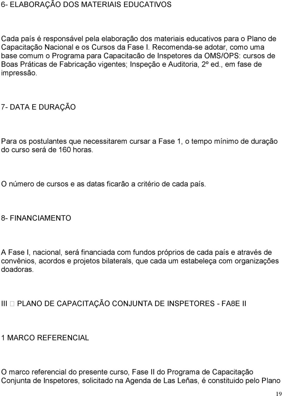 7- DATA E DURAÇÃO Para os postulantes que necessitarem cursar a Fase 1, o tempo mínimo de duração do curso será de 160 horas. O número de cursos e as datas ficarão a critério de cada país.