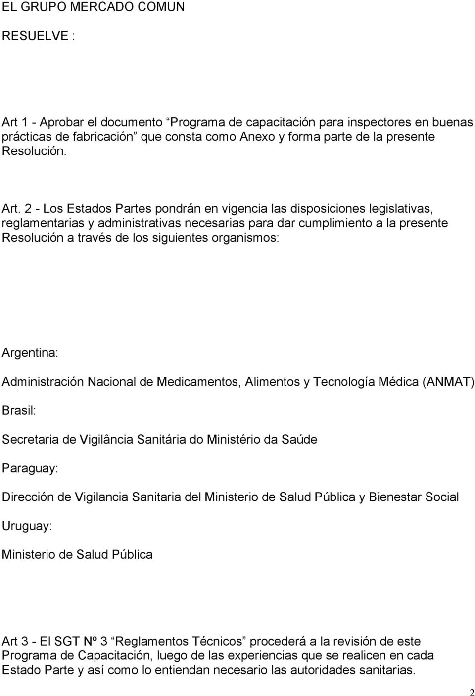 2 - Los Estados Partes pondrán en vigencia las disposiciones legislativas, reglamentarias y administrativas necesarias para dar cumplimiento a la presente Resolución a través de los siguientes