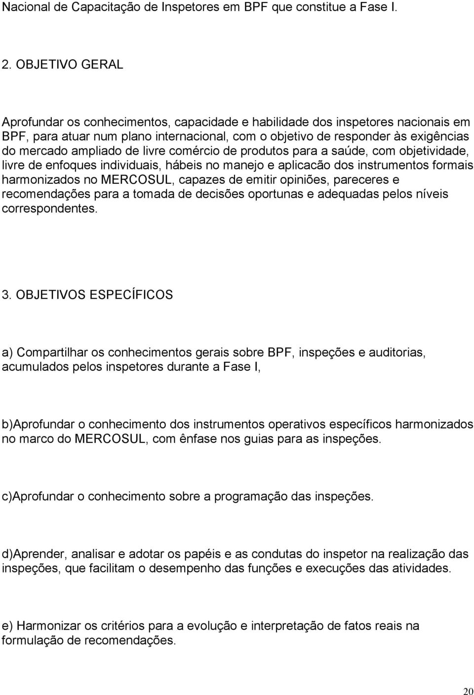 de livre comércio de produtos para a saúde, com objetividade, livre de enfoques individuais, hábeis no manejo e aplicacão dos instrumentos formais harmonizados no MERCOSUL, capazes de emitir