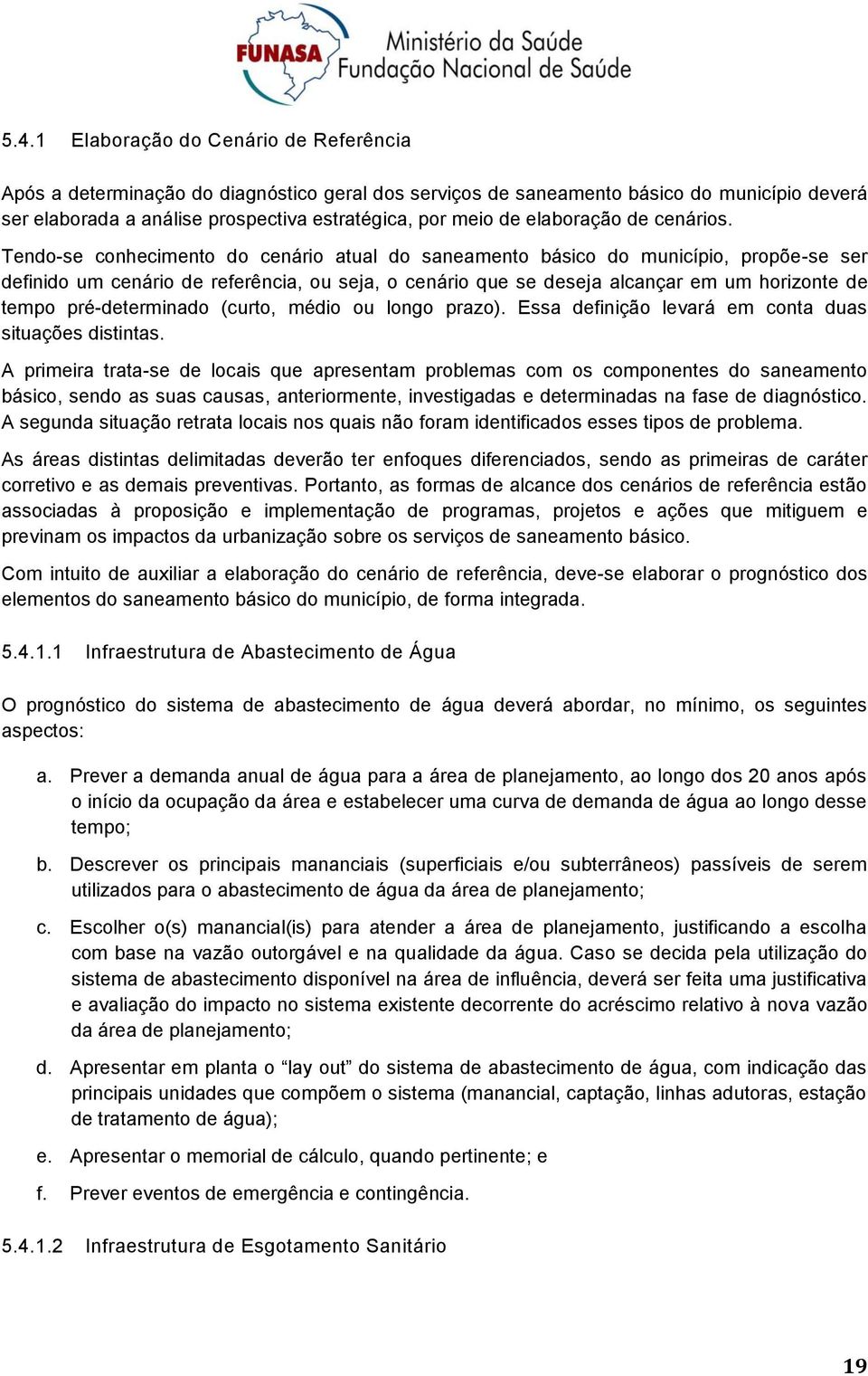 Tend-se cnheciment d cenári atual d saneament básic d municípi, prpõe-se ser definid um cenári de referência, u seja, cenári que se deseja alcançar em um hriznte de temp pré-determinad (curt, médi u