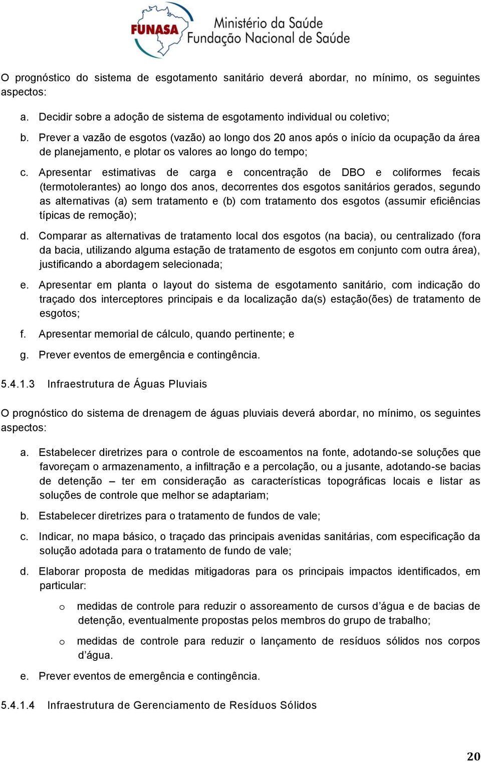 Apresentar estimativas de carga e cncentraçã de DBO e clifrmes fecais (termtlerantes) a lng ds ans, decrrentes ds esgts sanitáris gerads, segund as alternativas (a) sem tratament e (b) cm tratament