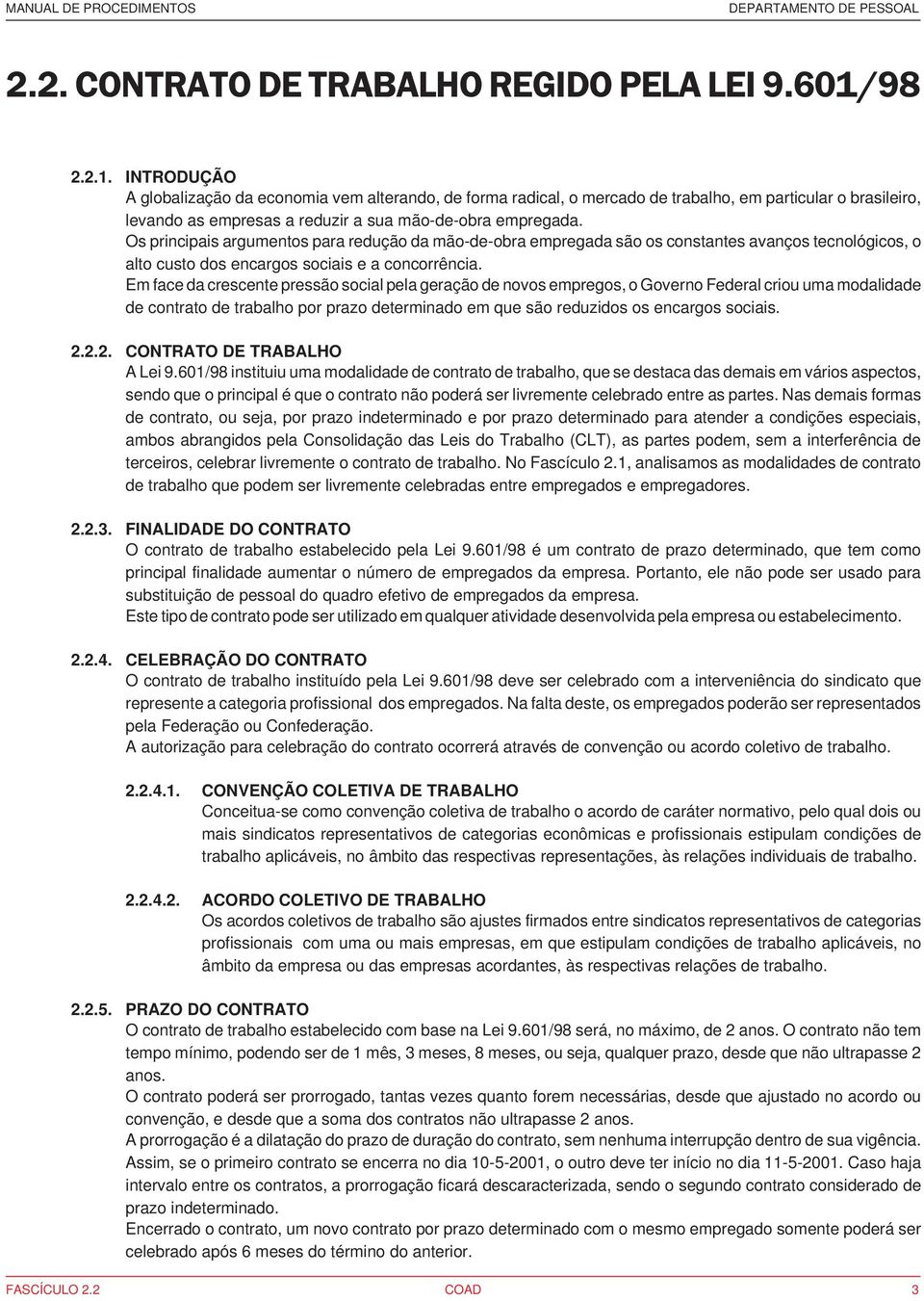 Os principais argumentos para redução da mão-de-obra empregada são os constantes avanços tecnológicos, o alto custo dos encargos sociais e a concorrência.