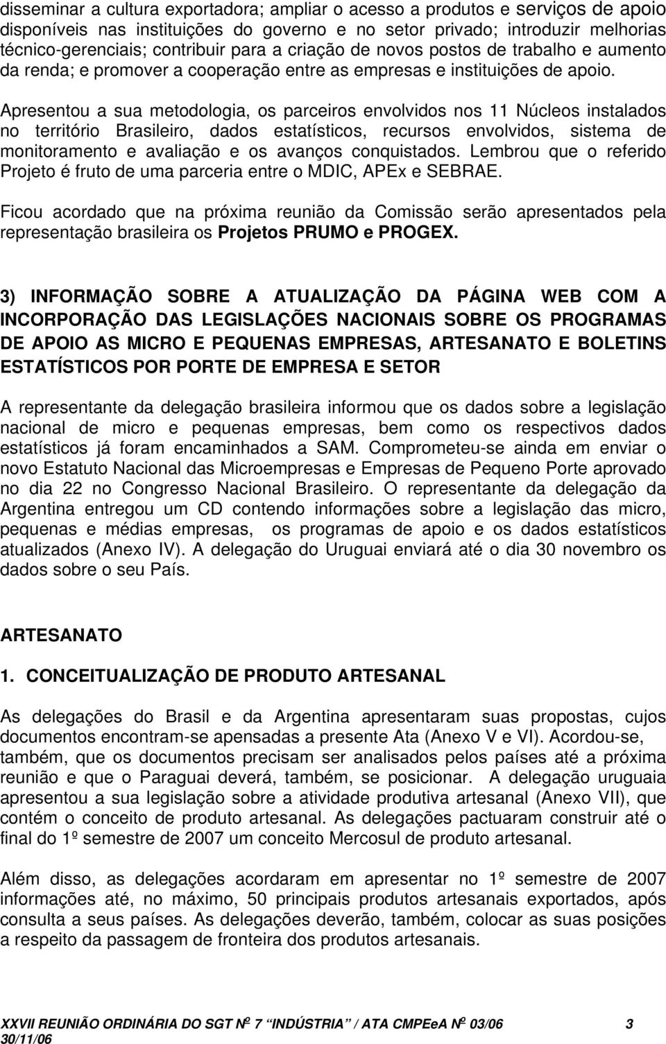 Apresentou a sua metodologia, os parceiros envolvidos nos 11 Núcleos instalados no território Brasileiro, dados estatísticos, recursos envolvidos, sistema de monitoramento e avaliação e os avanços