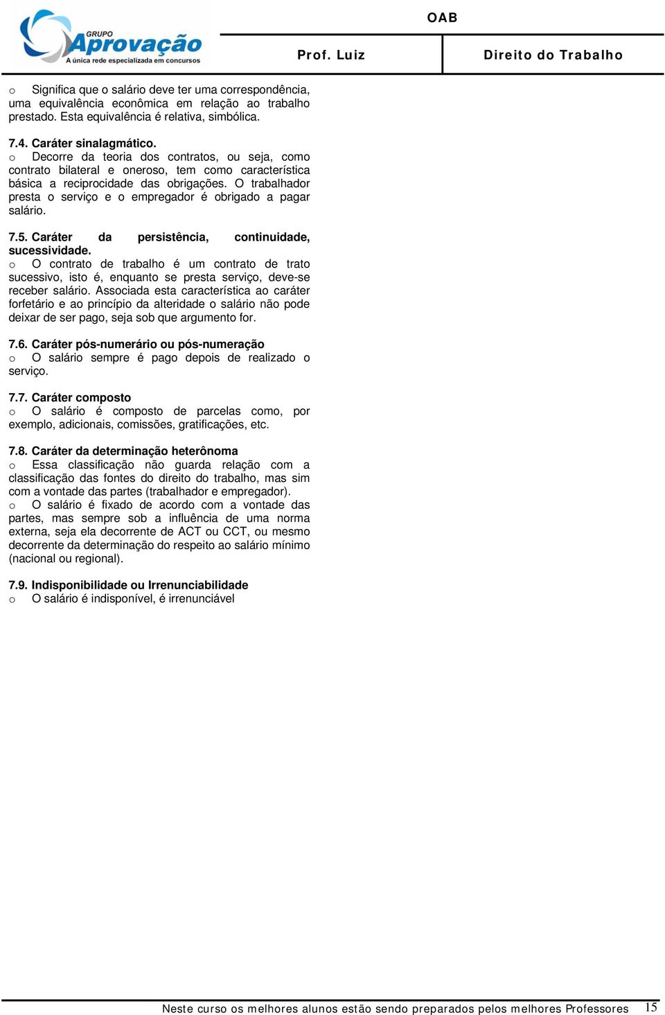 O trabalhador presta o serviço e o empregador é obrigado a pagar salário. 7.5. Caráter da persistência, continuidade, sucessividade.