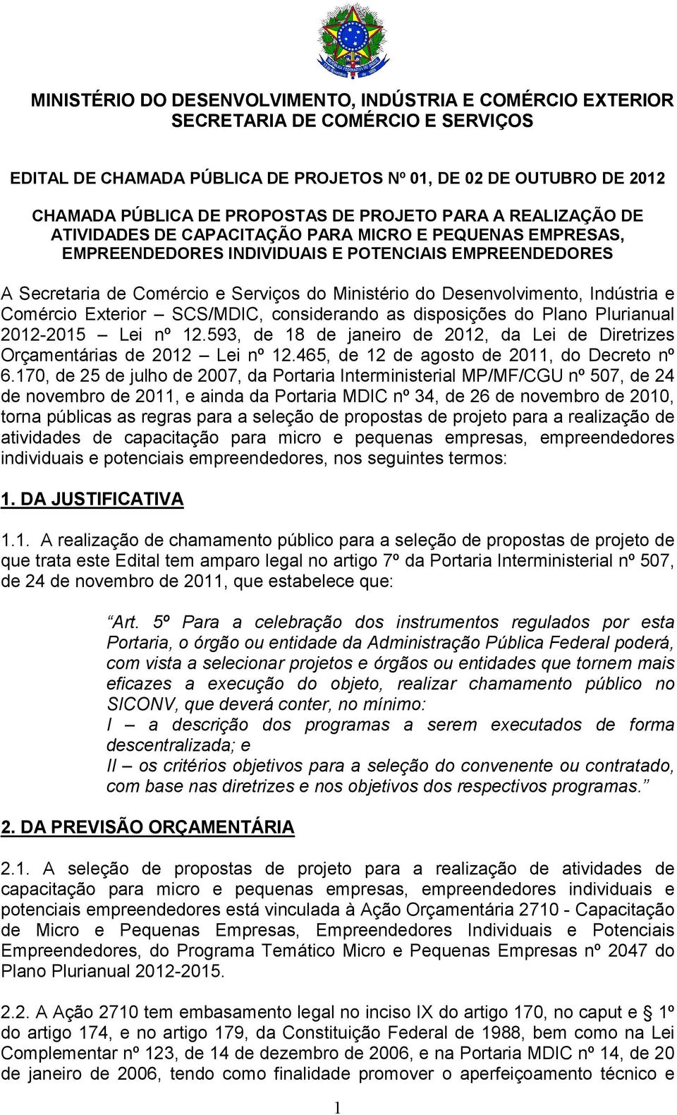 Plano Plurianual 2012-2015 Lei nº 12.593, de 18 de janeiro de 2012, da Lei de Diretrizes Orçamentárias de 2012 Lei nº 12.465, de 12 de agosto de 2011, do Decreto nº 6.