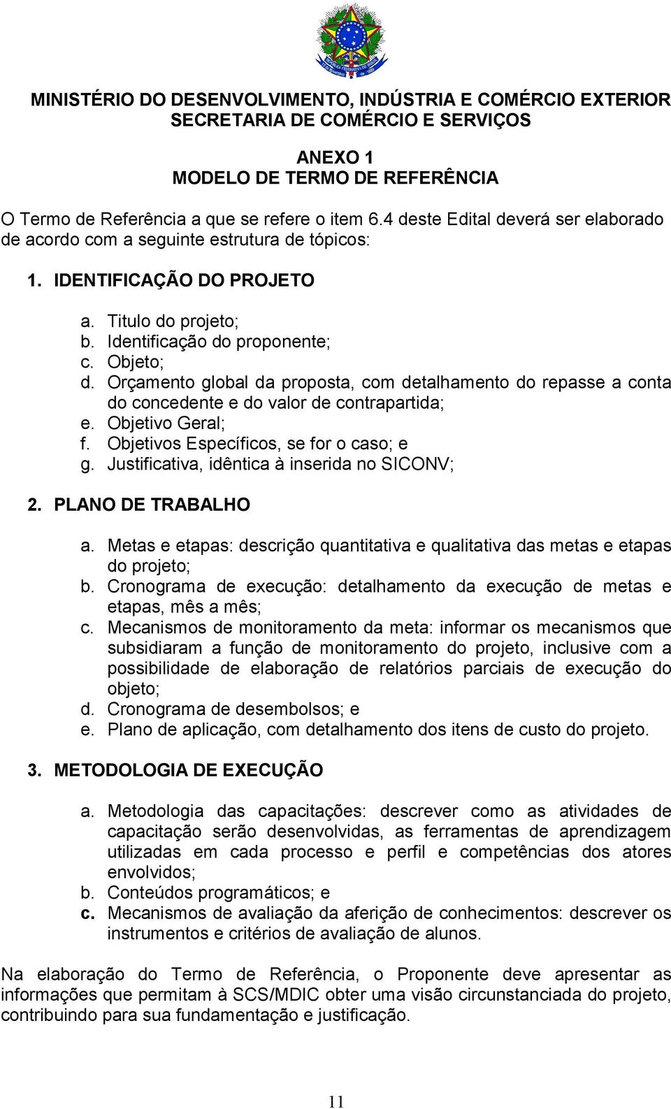 Objetivos Específicos, se for o caso; e g. Justificativa, idêntica à inserida no SICONV; 2. PLANO DE TRABALHO a. Metas e etapas: descrição quantitativa e qualitativa das metas e etapas do projeto; b.