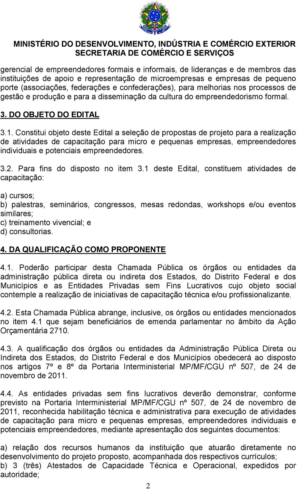 Constitui objeto deste Edital a seleção de propostas de projeto para a realização de atividades de capacitação para micro e pequenas empresas, empreendedores individuais e potenciais empreendedores.