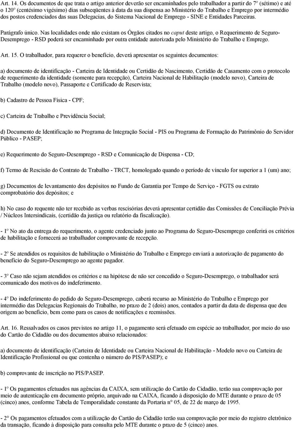 do Trabalho e Emprego por intermédio dos postos credenciados das suas Delegacias, do Sistema Nacional de Emprego - SINE e Entidades Parceiras. Parágrafo único.