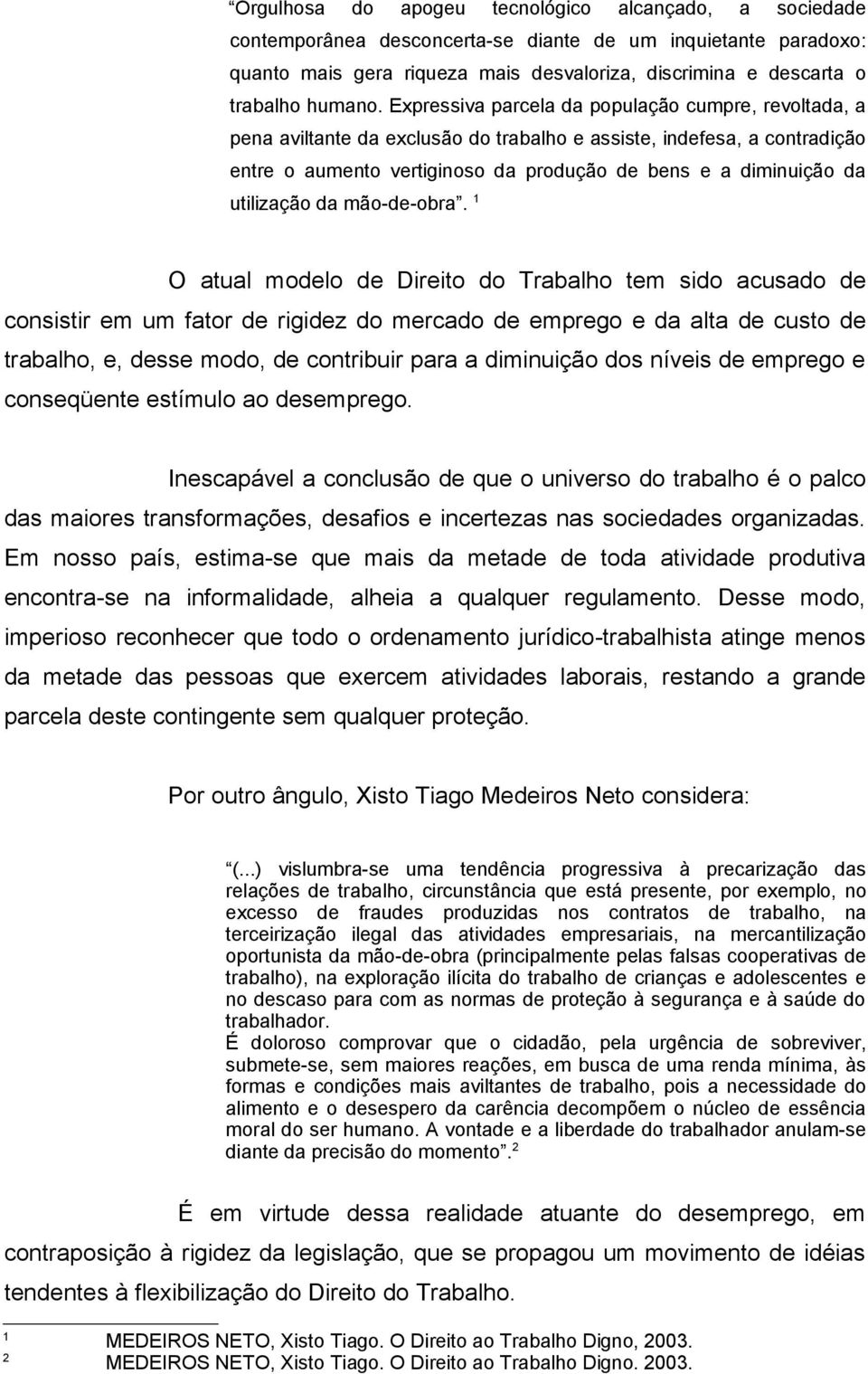 Expressiva parcela da população cumpre, revoltada, a pena aviltante da exclusão do trabalho e assiste, indefesa, a contradição entre o aumento vertiginoso da produção de bens e a diminuição da