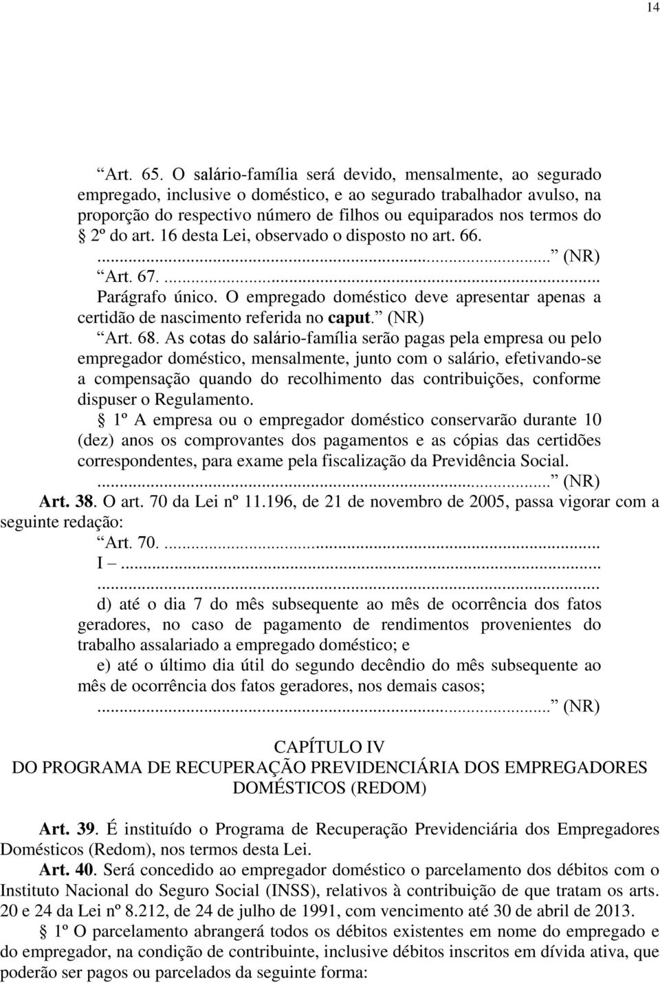 do art. 16 desta Lei, observado o disposto no art. 66. Art. 67.... Parágrafo único. O empregado doméstico deve apresentar apenas a certidão de nascimento referida no caput. (NR) Art. 68.