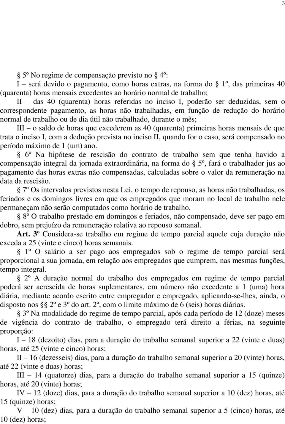 trabalhado, durante o mês; III o saldo de horas que excederem as 40 (quarenta) primeiras horas mensais de que trata o inciso I, com a dedução prevista no inciso II, quando for o caso, será compensado