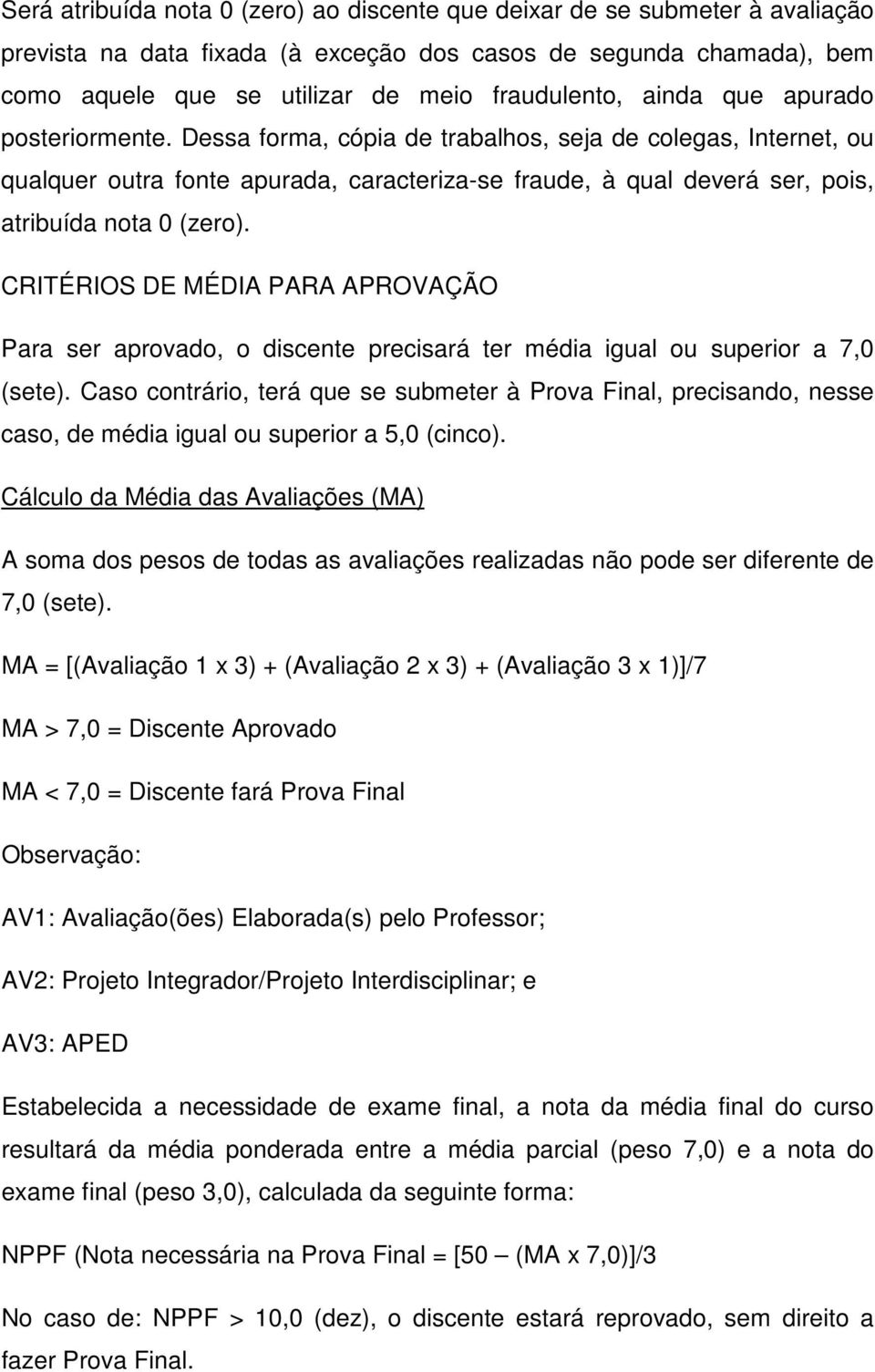 CRITÉRIOS DE MÉDIA PARA APROVAÇÃO Para ser aprovado, o discente precisará ter média igual ou superior a 7,0 (sete).