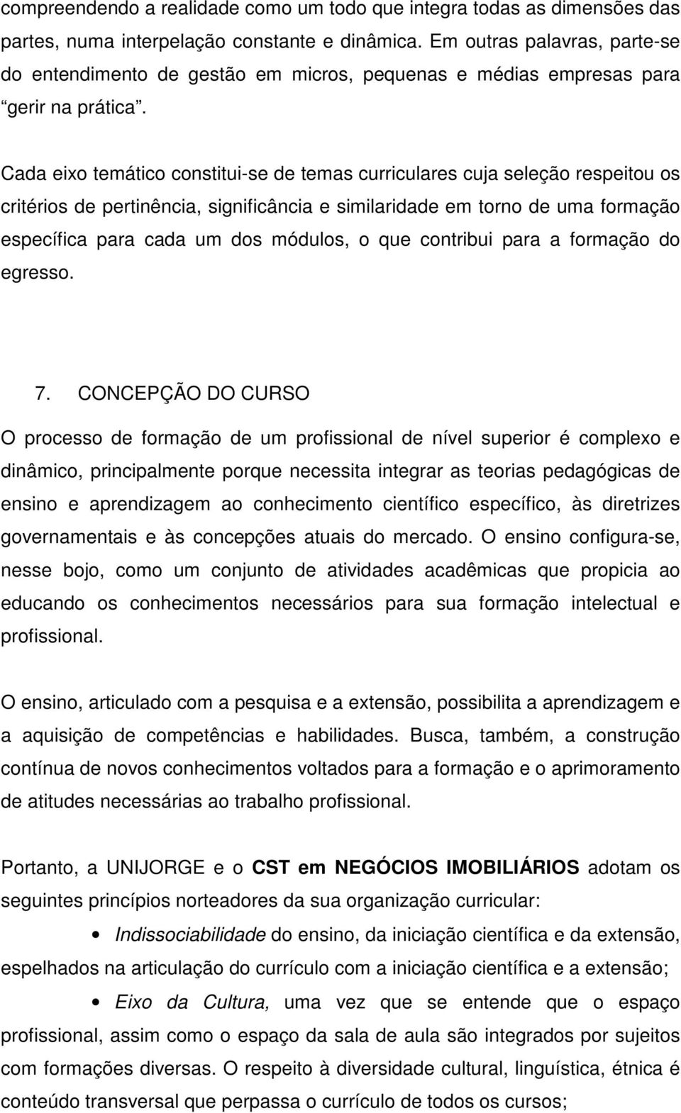 Cada eixo temático constitui-se de temas curriculares cuja seleção respeitou os critérios de pertinência, significância e similaridade em torno de uma formação específica para cada um dos módulos, o