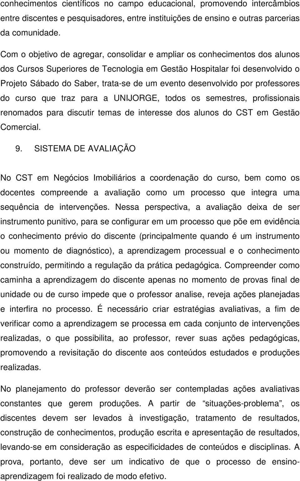 desenvolvido por professores do curso que traz para a UNIJORGE, todos os semestres, profissionais renomados para discutir temas de interesse dos alunos do CST em Gestão Comercial. 9.