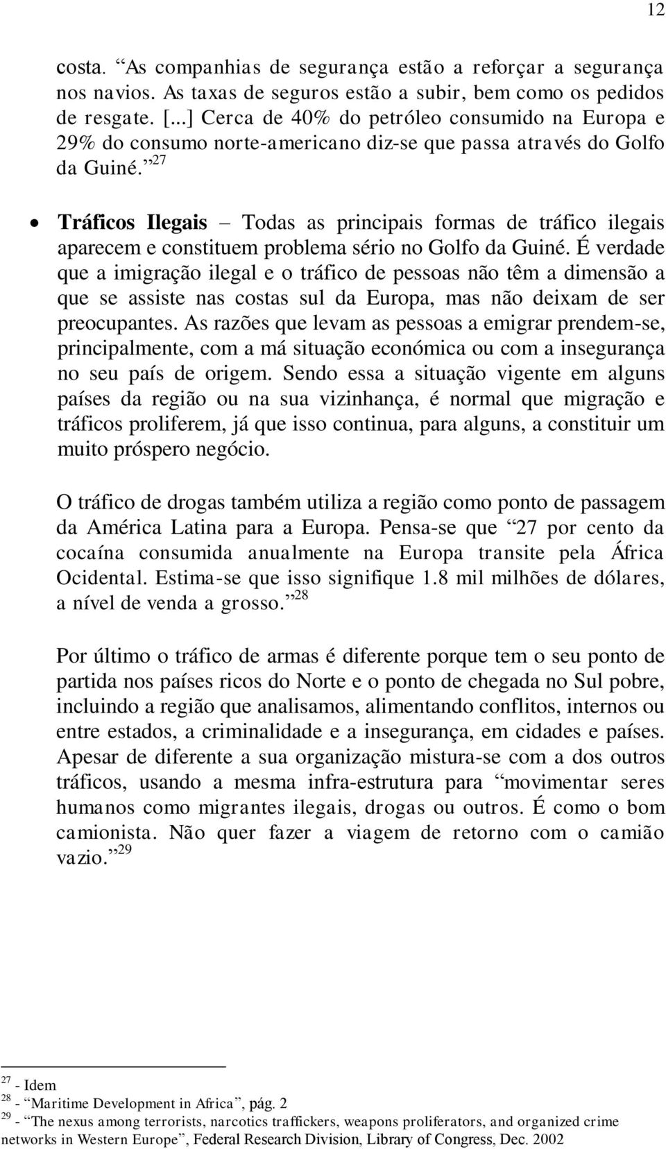 27 Tráficos Ilegais Todas as principais formas de tráfico ilegais aparecem e constituem problema sério no Golfo da Guiné.