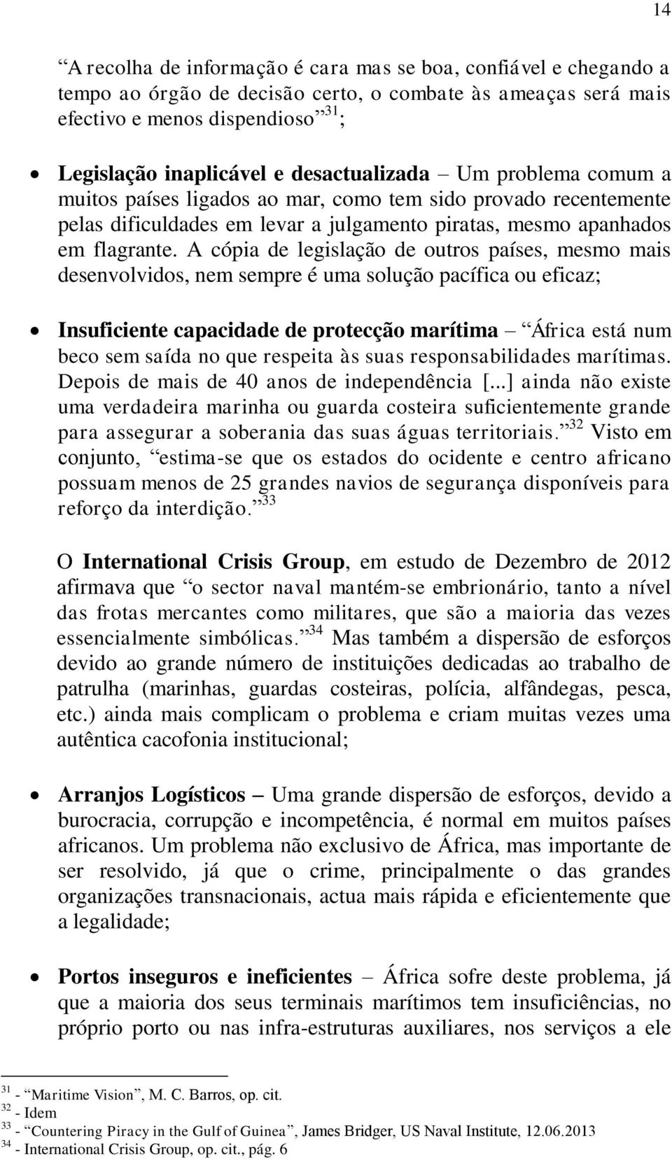 A cópia de legislação de outros países, mesmo mais desenvolvidos, nem sempre é uma solução pacífica ou eficaz; Insuficiente capacidade de protecção marítima África está num beco sem saída no que