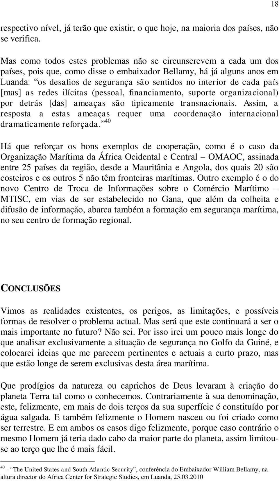 cada país [mas] as redes ilícitas (pessoal, financiamento, suporte organizacional) por detrás [das] ameaças são tipicamente transnacionais.