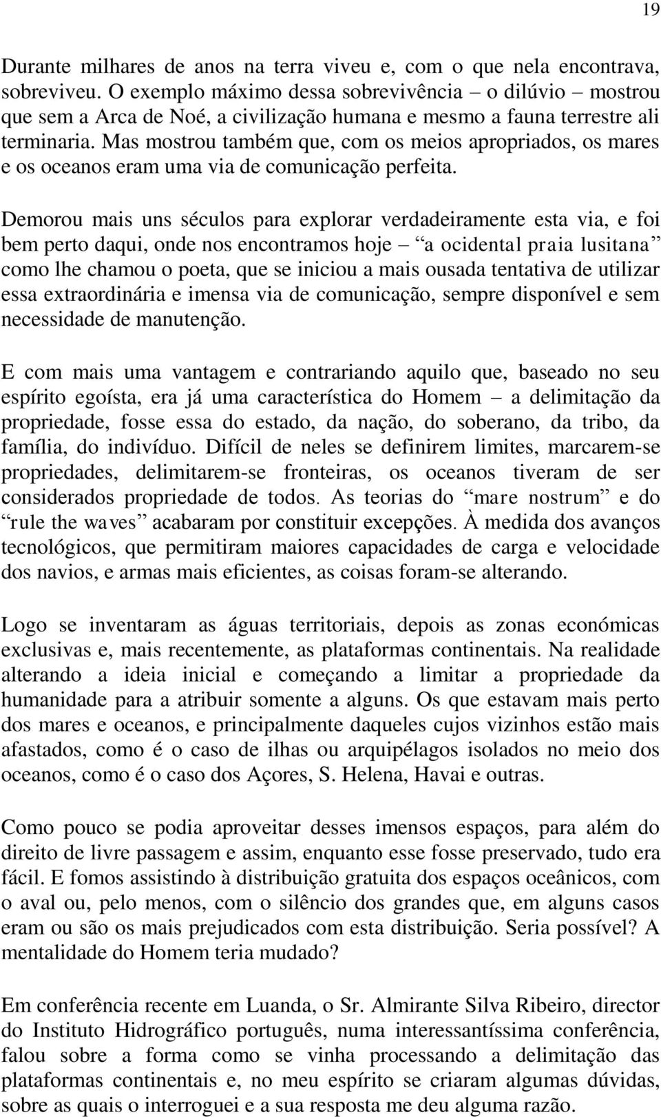 Mas mostrou também que, com os meios apropriados, os mares e os oceanos eram uma via de comunicação perfeita.