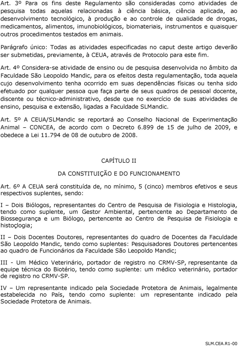 Parágrafo único: Todas as atividades especificadas no caput deste artigo deverão ser submetidas, previamente, à CEUA, através de Protocolo para este fim. Art.