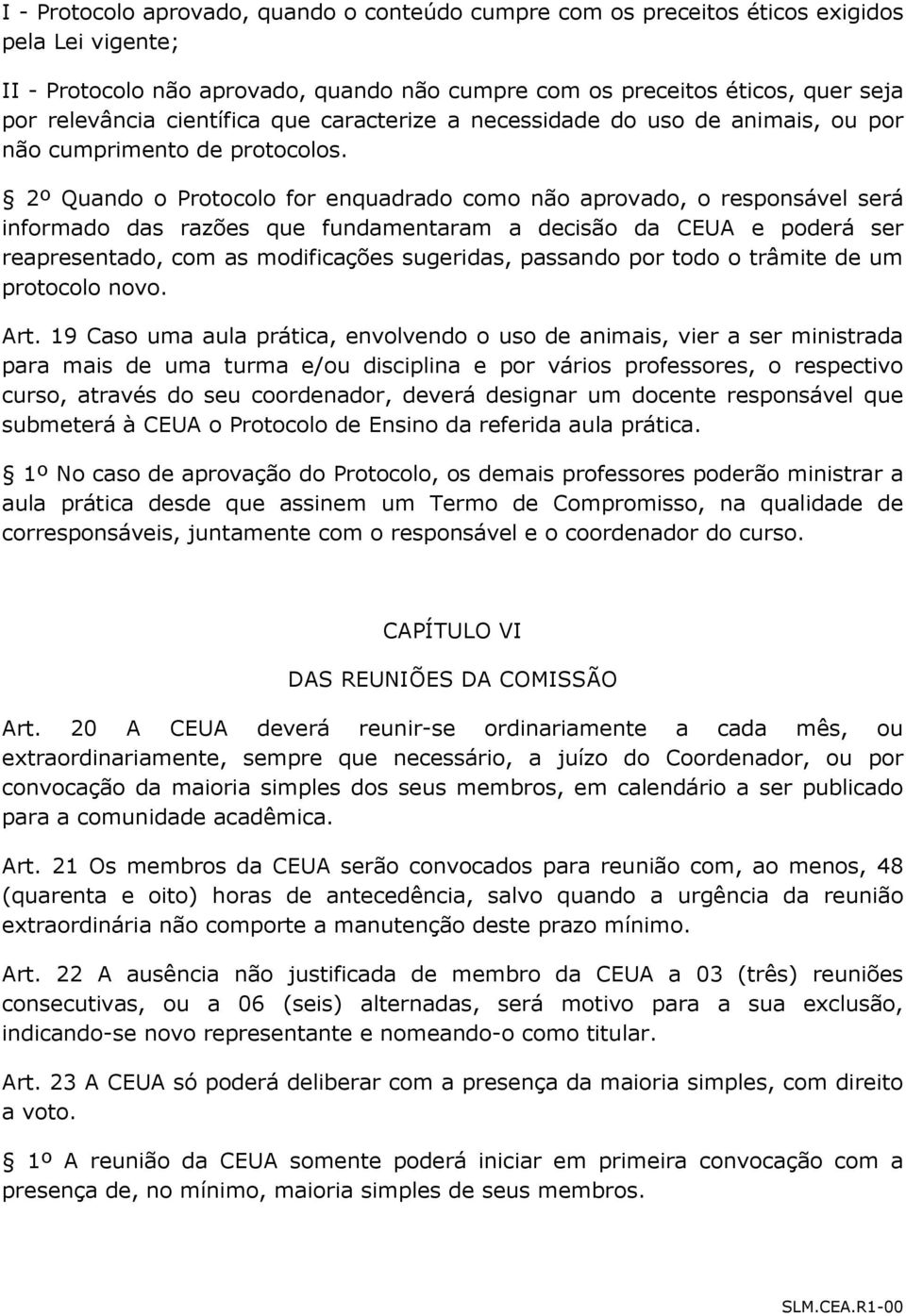 2º Quando o Protocolo for enquadrado como não aprovado, o responsável será informado das razões que fundamentaram a decisão da CEUA e poderá ser reapresentado, com as modificações sugeridas, passando