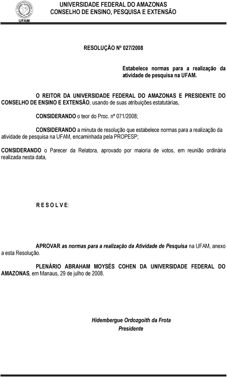 nº 071/2008; CONSIDERANDO a minuta de resolução que estabelece normas para a realização da atividade de pesquisa na UFAM, encaminhada pela PROPESP; CONSIDERANDO o Parecer da Relatora,