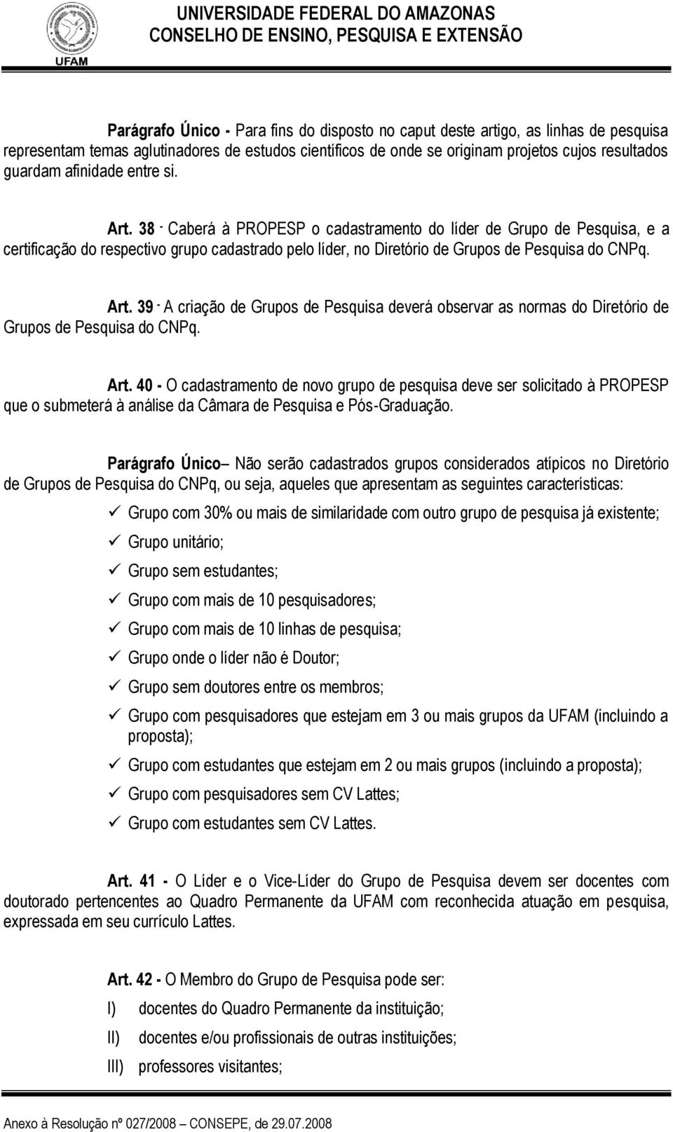Art. 39 - A criação de Grupos de Pesquisa deverá observar as normas do Diretório de Grupos de Pesquisa do CNPq. Art.