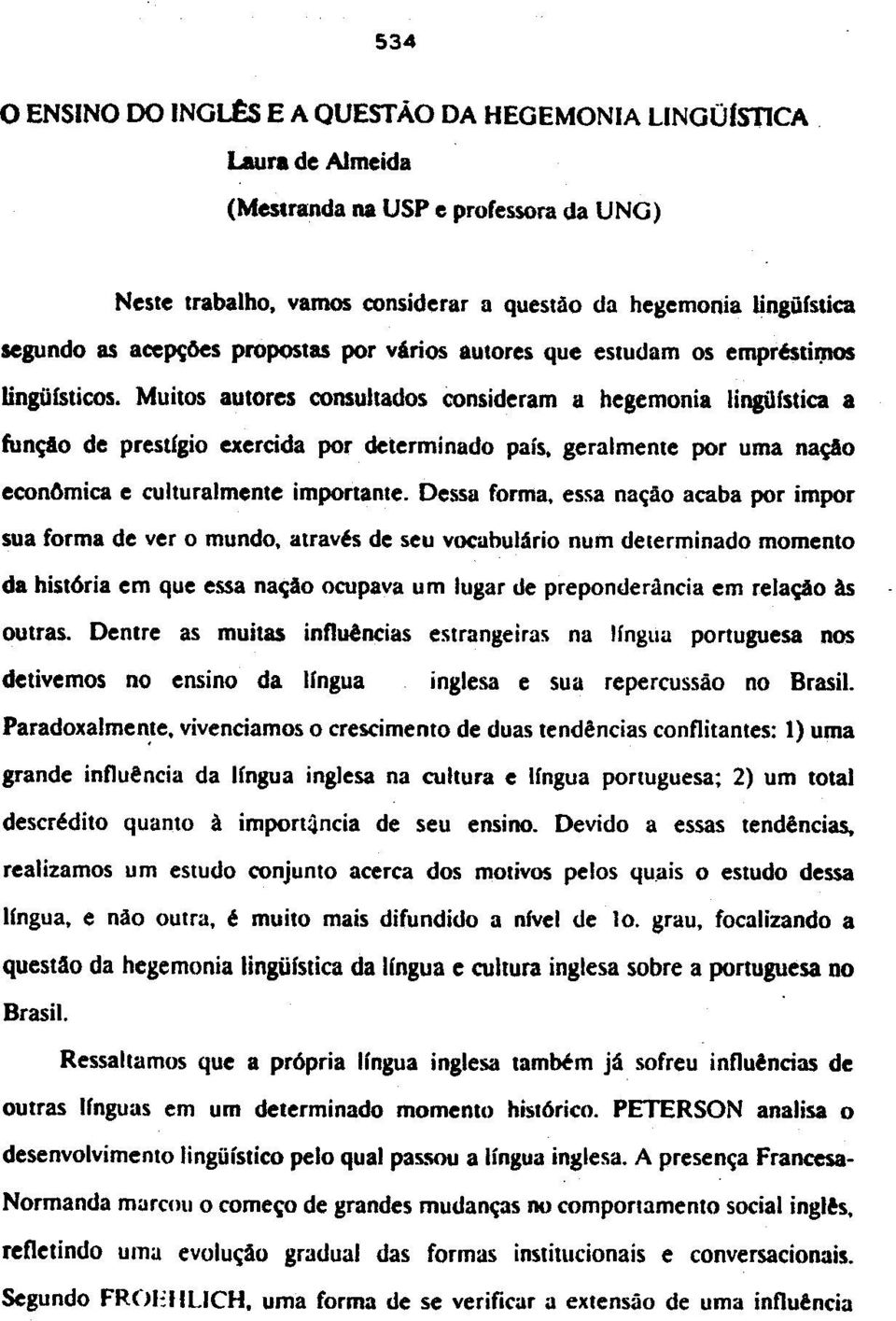 MuilOS aulares consultados consideram a hegemonia Iingilfstic:a a fun~o de prestfgio exercida por determinado pais, gernlmente por uma na~o economica e culluralmenle imporlanle. Dessn forma.