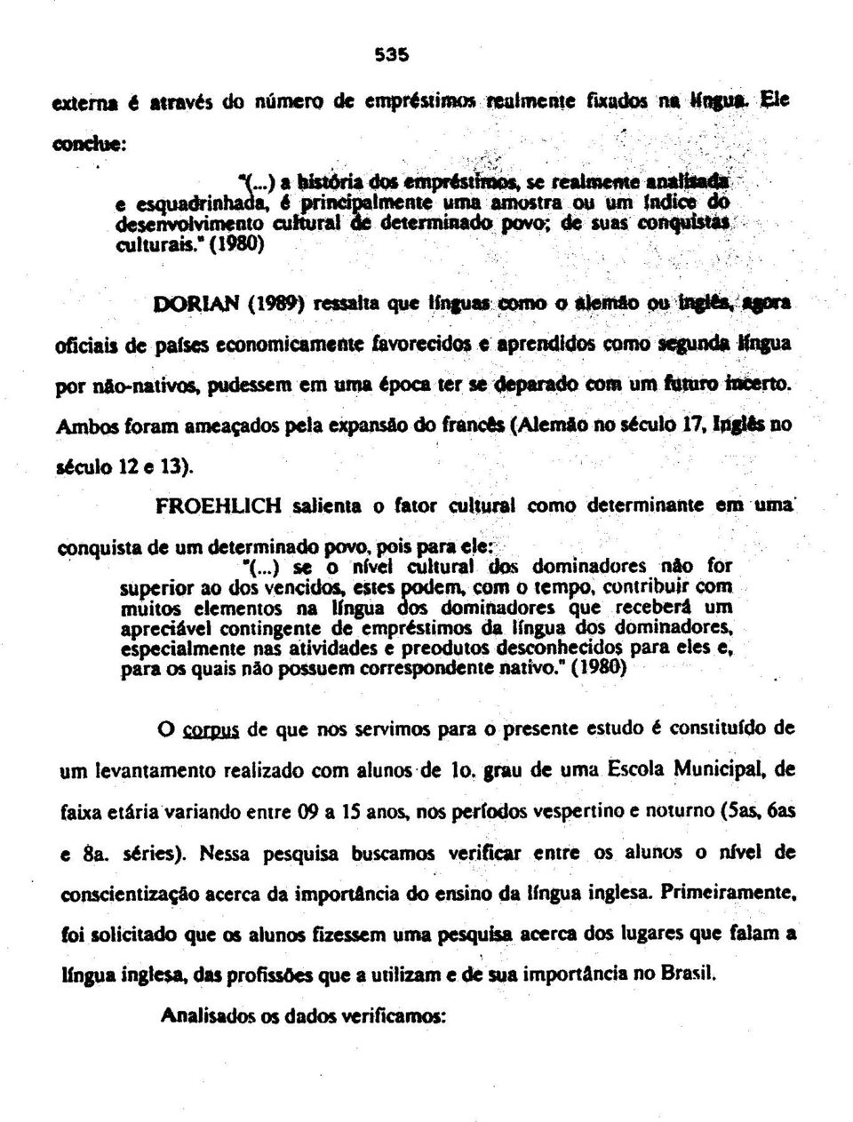 AmbQs foram amea~dos pela expansaodo frands (AlemlO no ~culo 17, I". no ~culo 12 0 13). FROEHLICH salienta 0 fator <:uhural como determinante emuma" conquista de um determinado pava, pois para.'e:<.