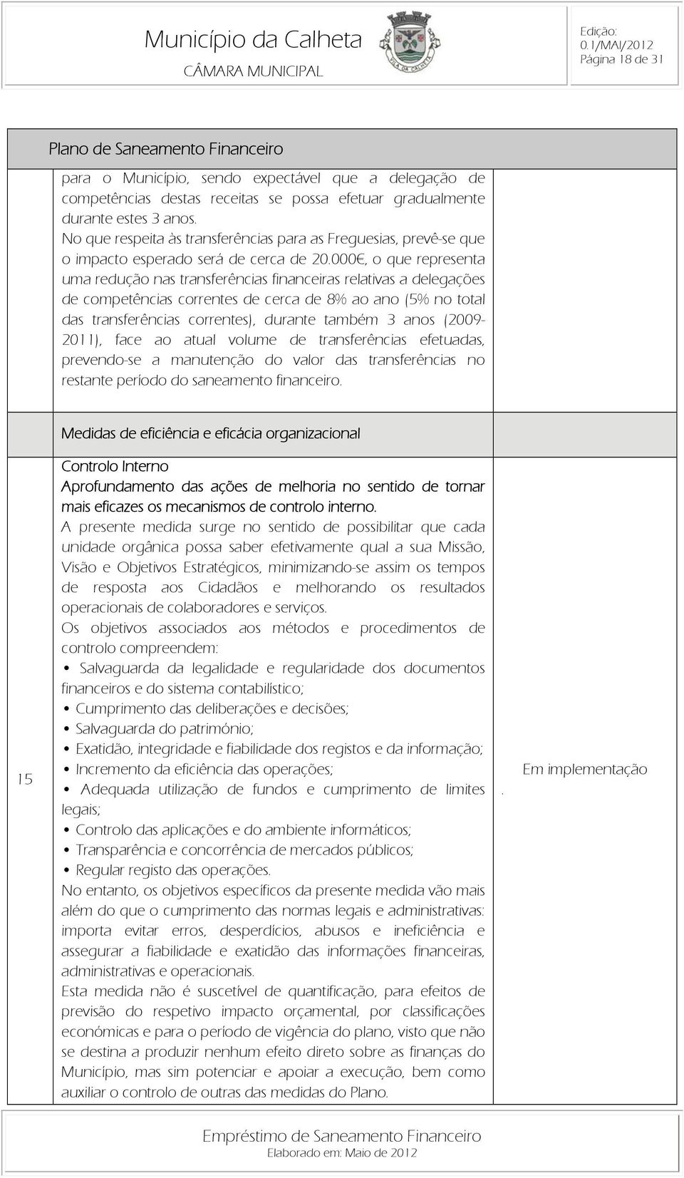 000, o que representa uma redução nas transferências financeiras relativas a delegações de competências correntes de cerca de 8% ao ano (5% no total das transferências correntes), durante também 3