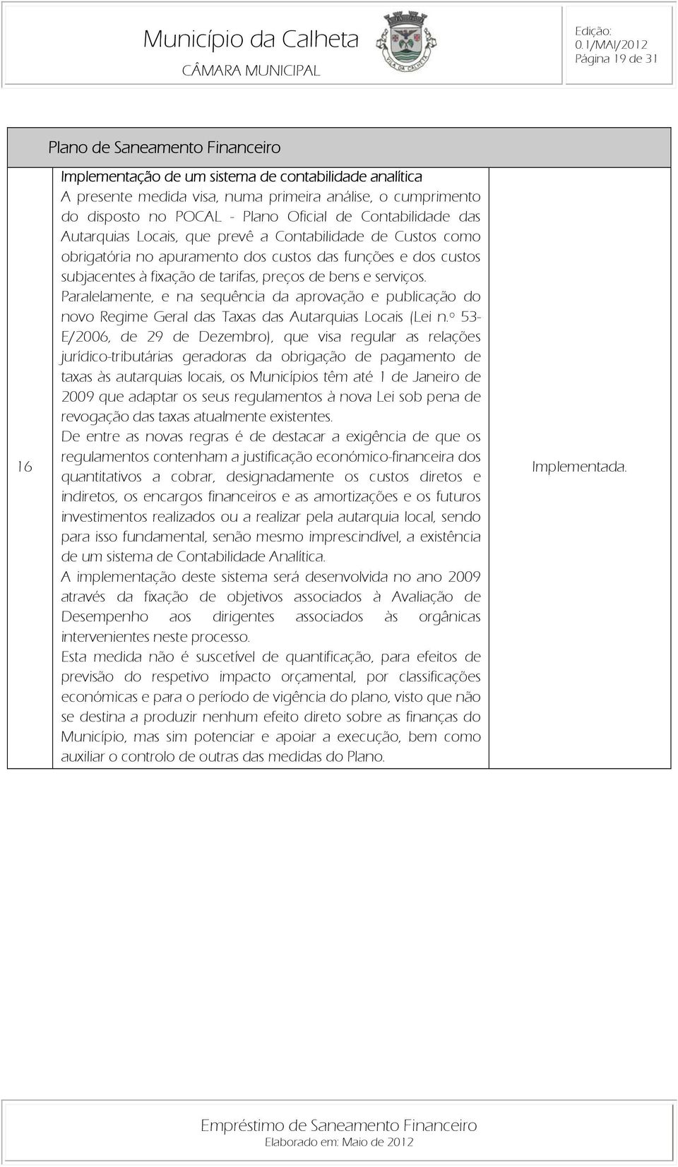 e serviços. Paralelamente, e na sequência da aprovação e publicação do novo Regime Geral das Taxas das Autarquias Locais (Lei n.