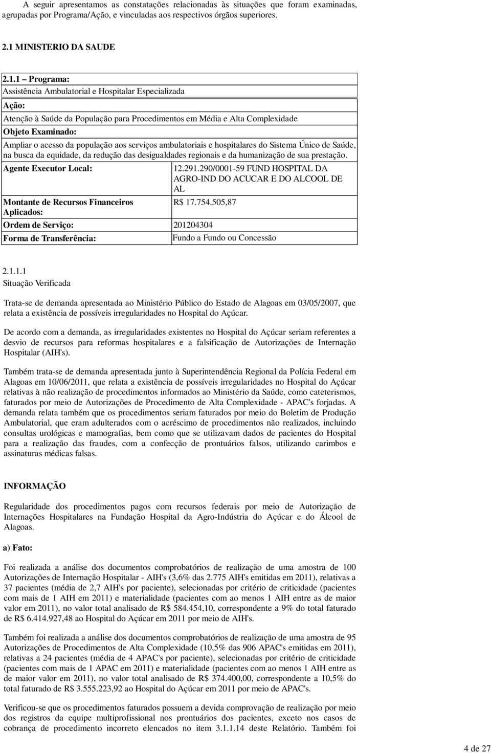 1 Programa: Ação: Atenção à Saúde da População para Procedimentos em Média e Alta Complexidade Objeto Examinado: Ampliar o acesso da população aos serviços ambulatoriais e hospitalares do Sistema