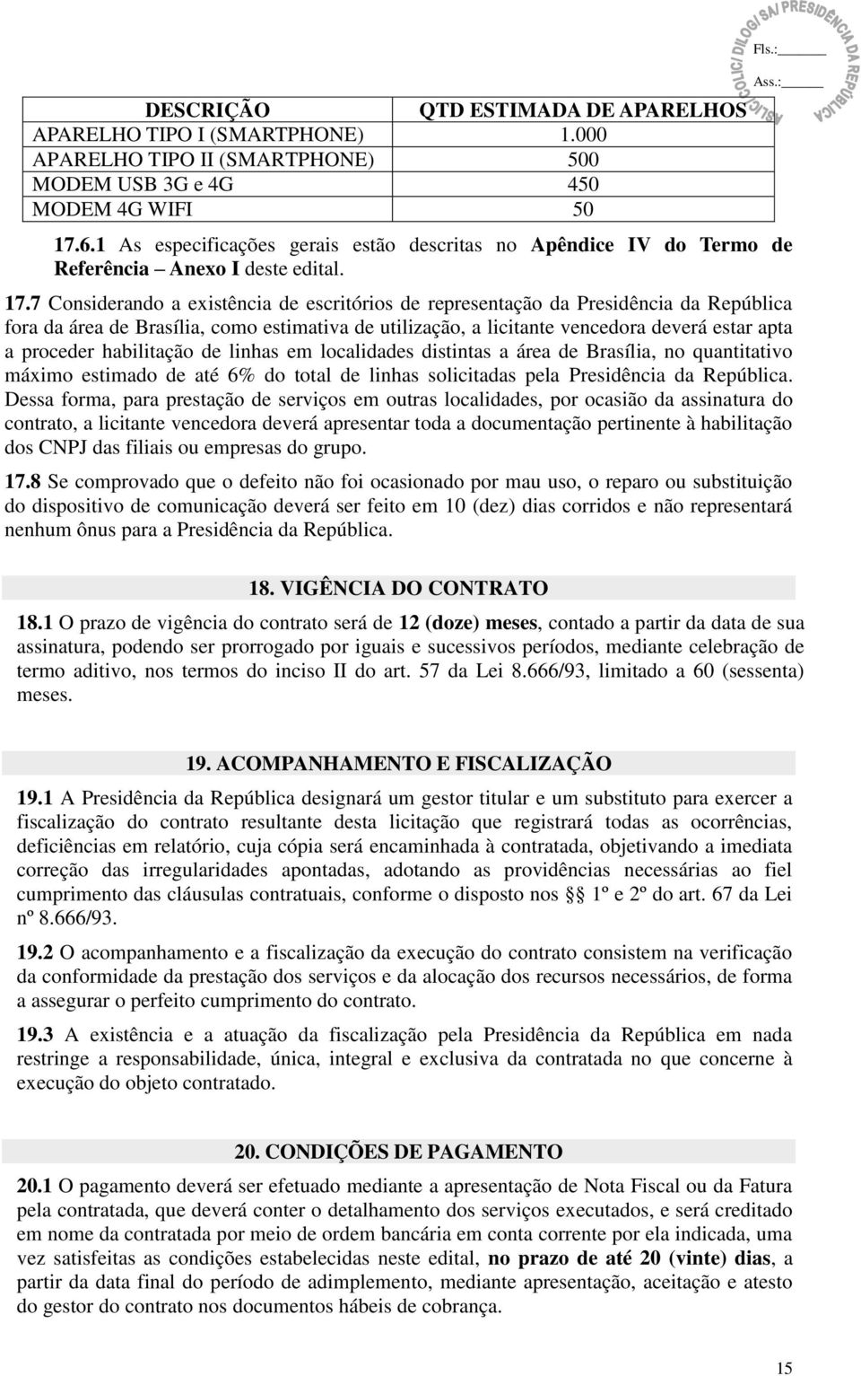 7 Considerando a existência de escritórios de representação da Presidência da República fora da área de Brasília, como estimativa de utilização, a licitante vencedora deverá estar apta a proceder