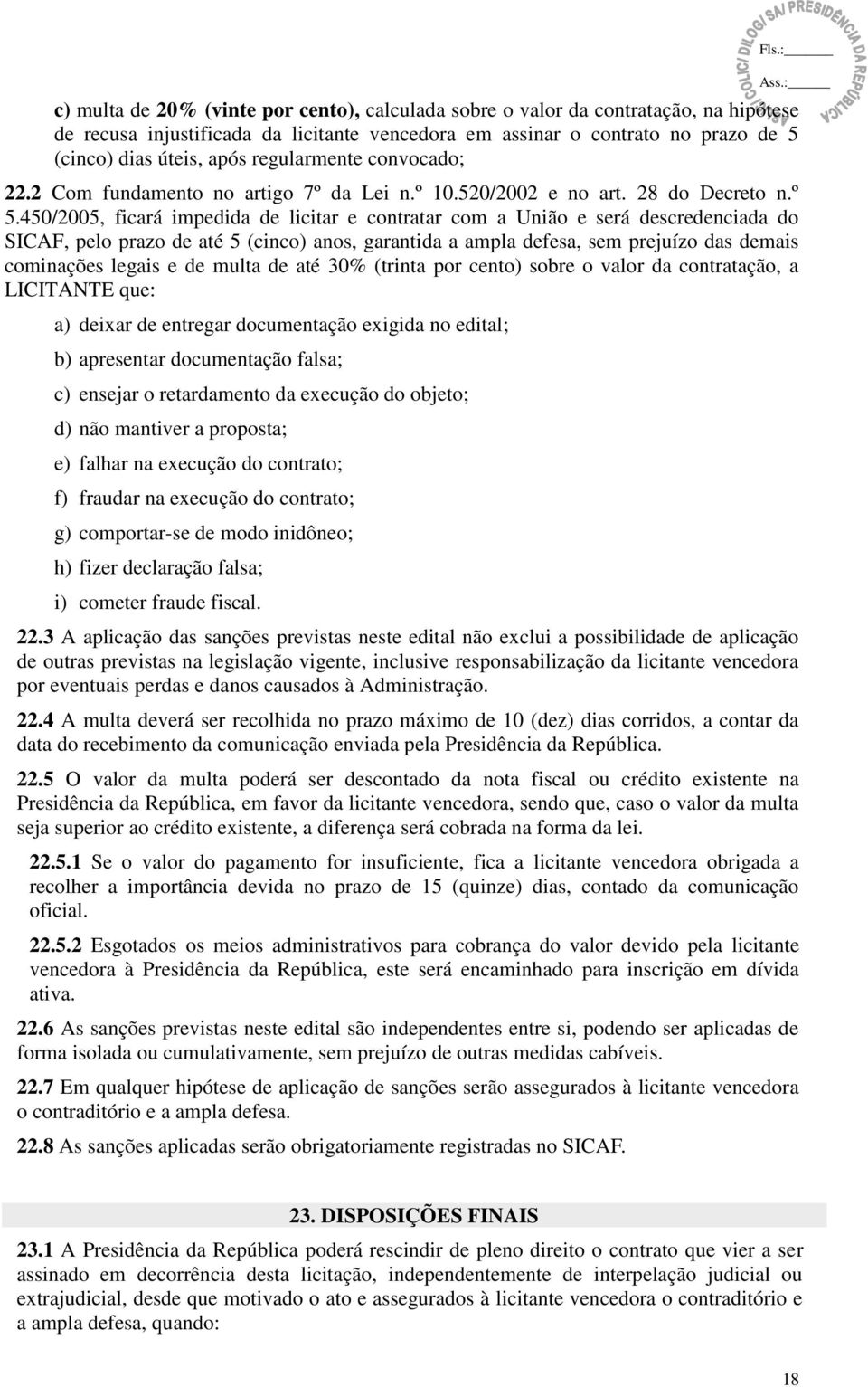 450/2005, ficará impedida de licitar e contratar com a União e será descredenciada do SICAF, pelo prazo de até 5 (cinco) anos, garantida a ampla defesa, sem prejuízo das demais cominações legais e de