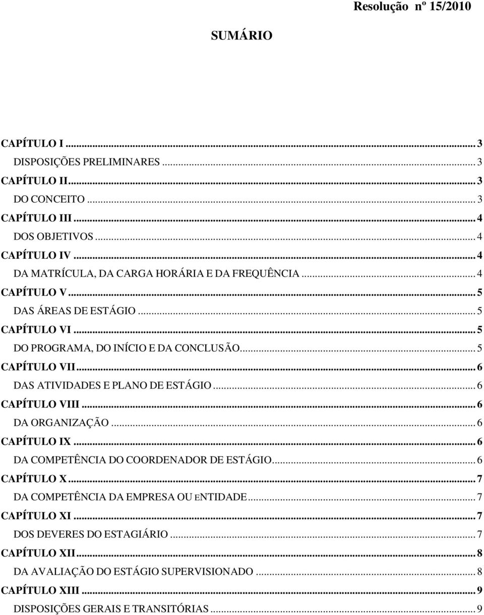 .. 6 DAS ATIVIDADES E PLANO DE ESTÁGIO... 6 CAPÍTULO VIII... 6 DA ORGANIZAÇÃO... 6 CAPÍTULO IX... 6 DA COMPETÊNCIA DO COORDENADOR DE ESTÁGIO... 6 CAPÍTULO X.