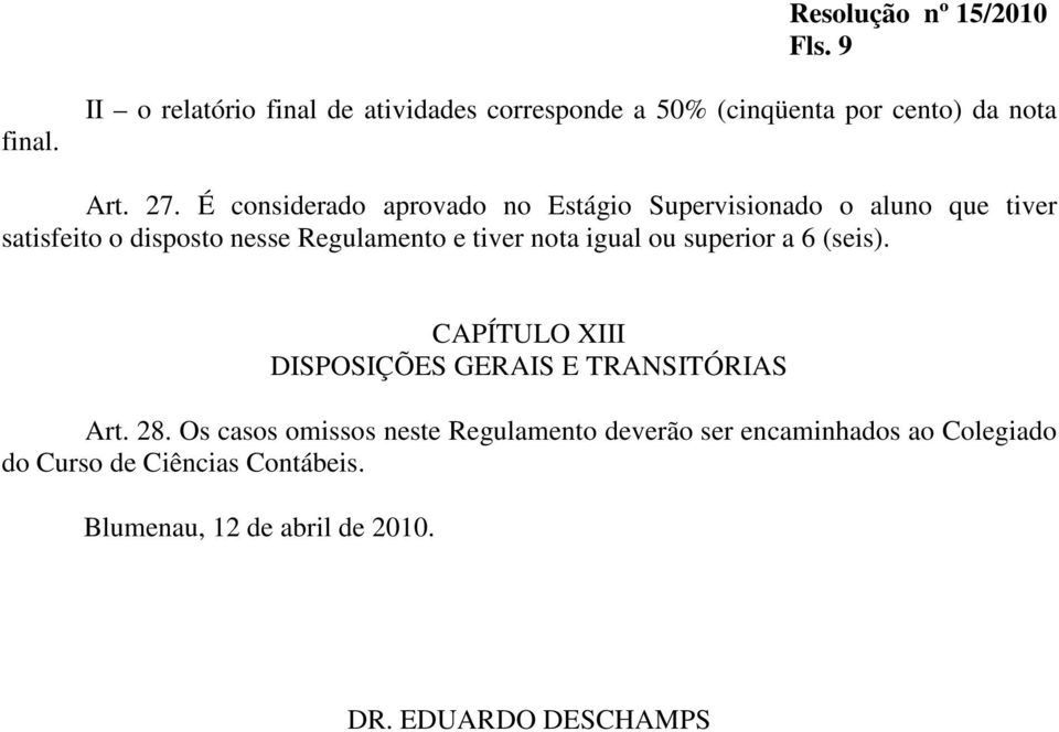 tiver nota igual ou superior a 6 (seis). CAPÍTULO XIII DISPOSIÇÕES GERAIS E TRANSITÓRIAS Art. 28.