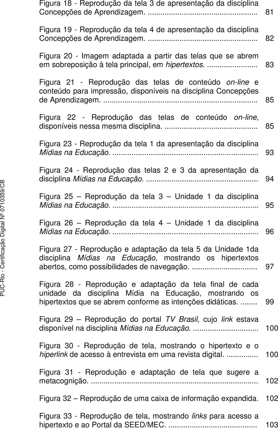 ... 83 Figura 21 - Reprodução das telas de conteúdo on-line e conteúdo para impressão, disponíveis na disciplina Concepções de Aprendizagem.