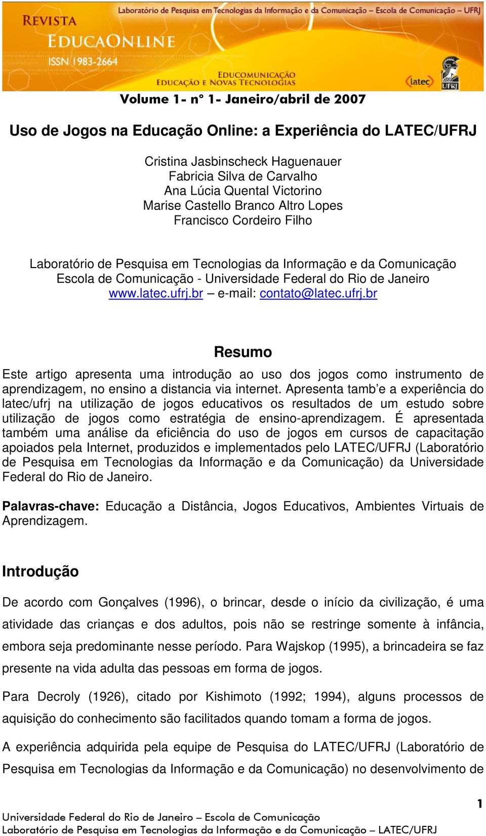 br e-mail: contato@latec.ufrj.br Resumo Este artigo apresenta uma introdução ao uso dos jogos como instrumento de aprendizagem, no ensino a distancia via internet.