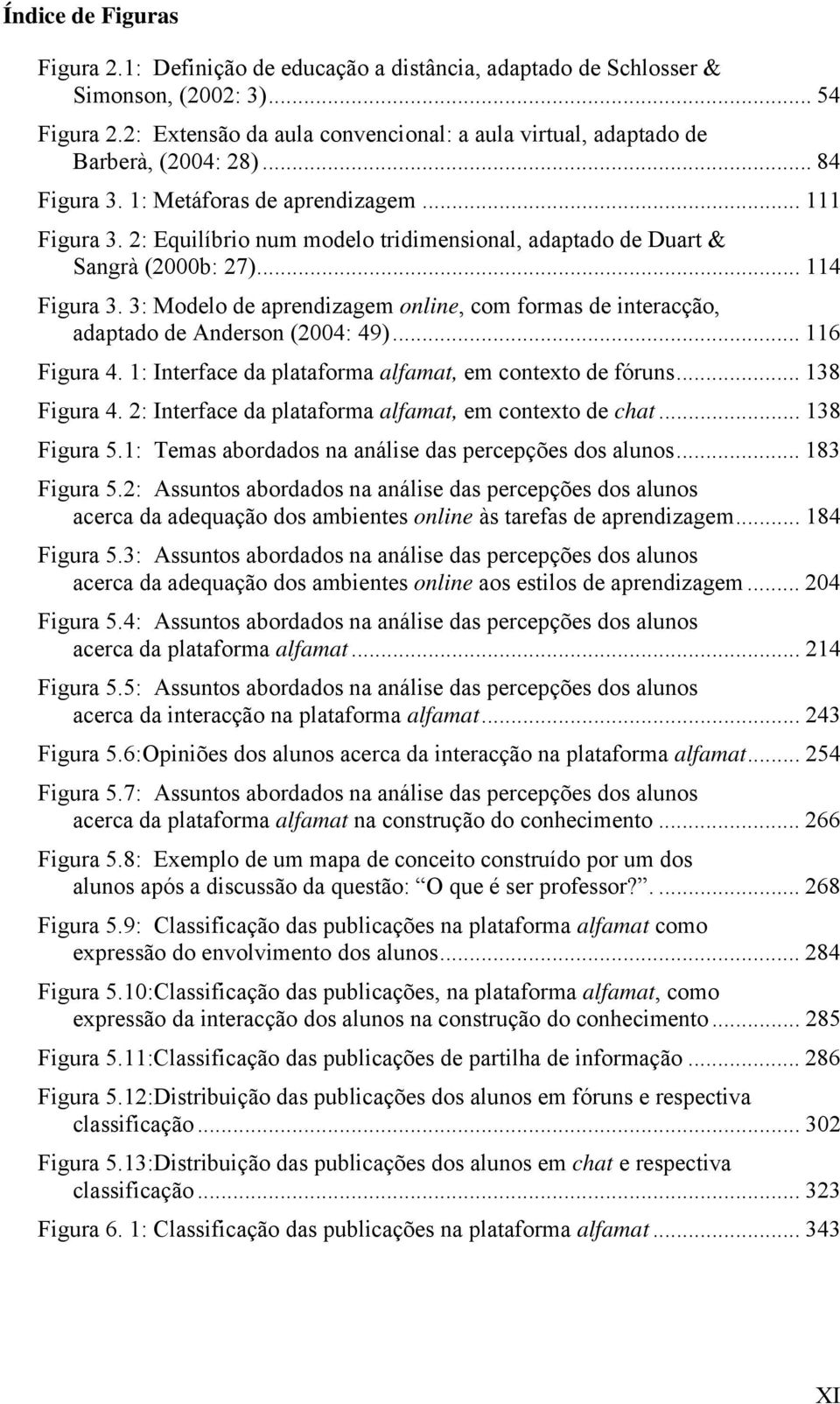 2: Equilíbrio num modelo tridimensional, adaptado de Duart & Sangrà (2000b: 27)... 114 Figura 3. 3: Modelo de aprendizagem online, com formas de interacção, adaptado de Anderson (2004: 49).