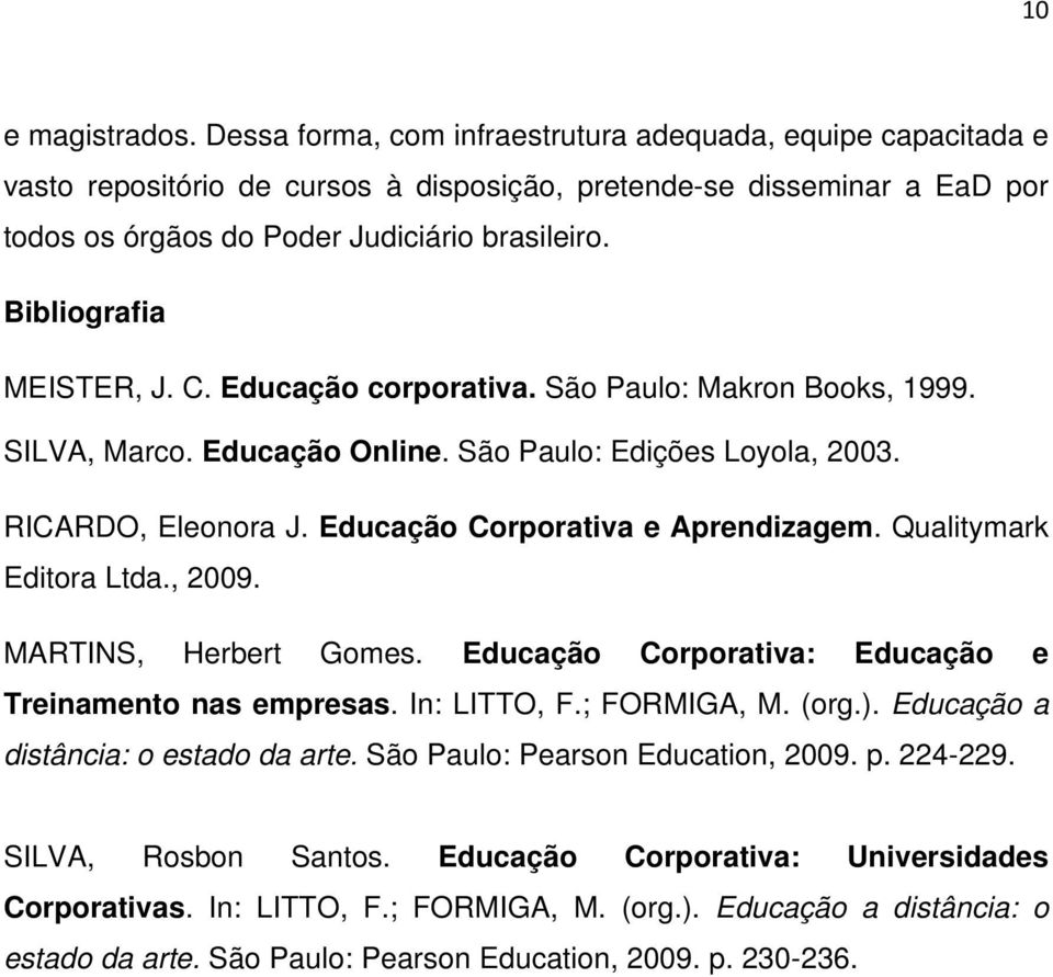 Bibliografia MEISTER, J. C. Educação corporativa. São Paulo: Makron Books, 1999. SILVA, Marco. Educação Online. São Paulo: Edições Loyola, 2003. RICARDO, Eleonora J.