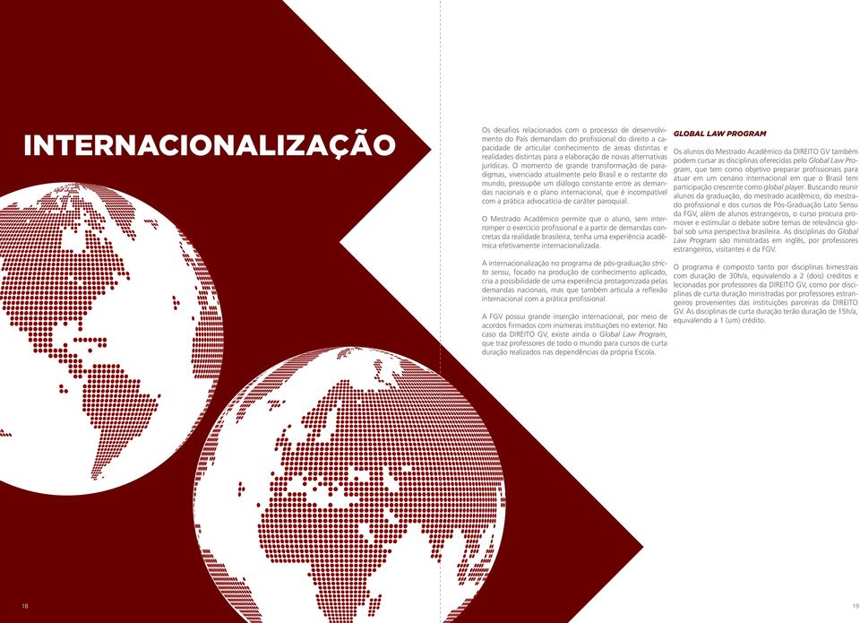 O momento de grande transformação de paradigmas, vivenciado atualmente pelo Brasil e o restante do mundo, pressupõe um diálogo constante entre as demandas nacionais e o plano internacional, que é