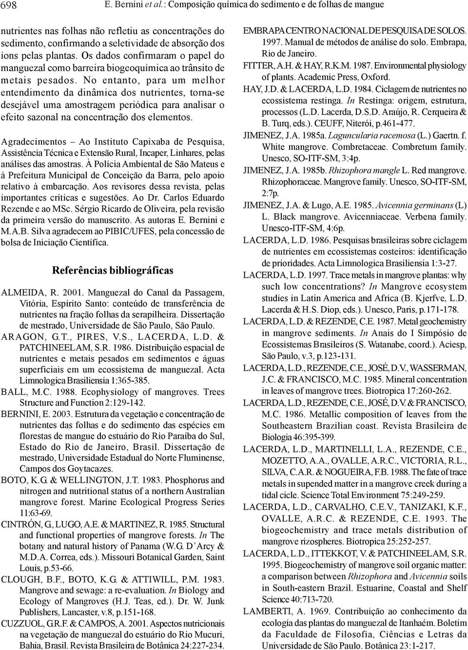 No entnto, pr um melhor entendimento d dinâmic dos nutrientes, torn-se desejável um mostrgem periódic pr nlisr o efeito szonl n concentrção dos elementos.