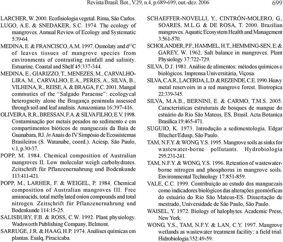 Esturine, Costl nd Shelf 45:337-344. MEDINA, E., GIARIZZO, T., MENEZES, M., CARVALHO- LIRA, M., CARVALHO, E.A., PERES, A., SILVA, B., VILHENA, R., REISE, A. & BRAGA, F.C. 2001.