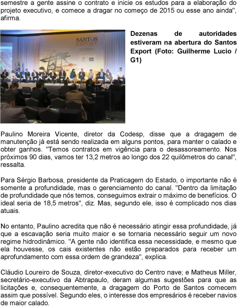 alguns pontos, para manter o calado e obter ganhos. "Temos contratos em vigência para o desassoreamento. Nos próximos 90 dias, vamos ter 13,2 metros ao longo dos 22 quilômetros do canal", ressalta.