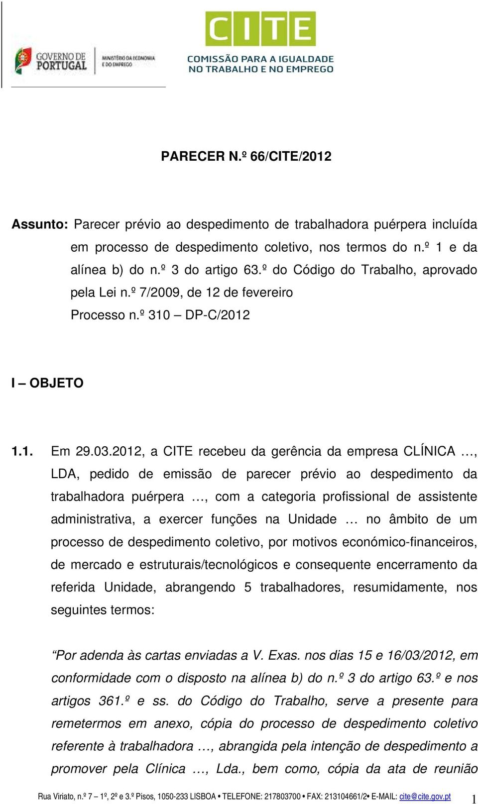 2012, a CITE recebeu da gerência da empresa CLÍNICA, LDA, pedido de emissão de parecer prévio ao despedimento da trabalhadora puérpera, com a categoria profissional de assistente administrativa, a