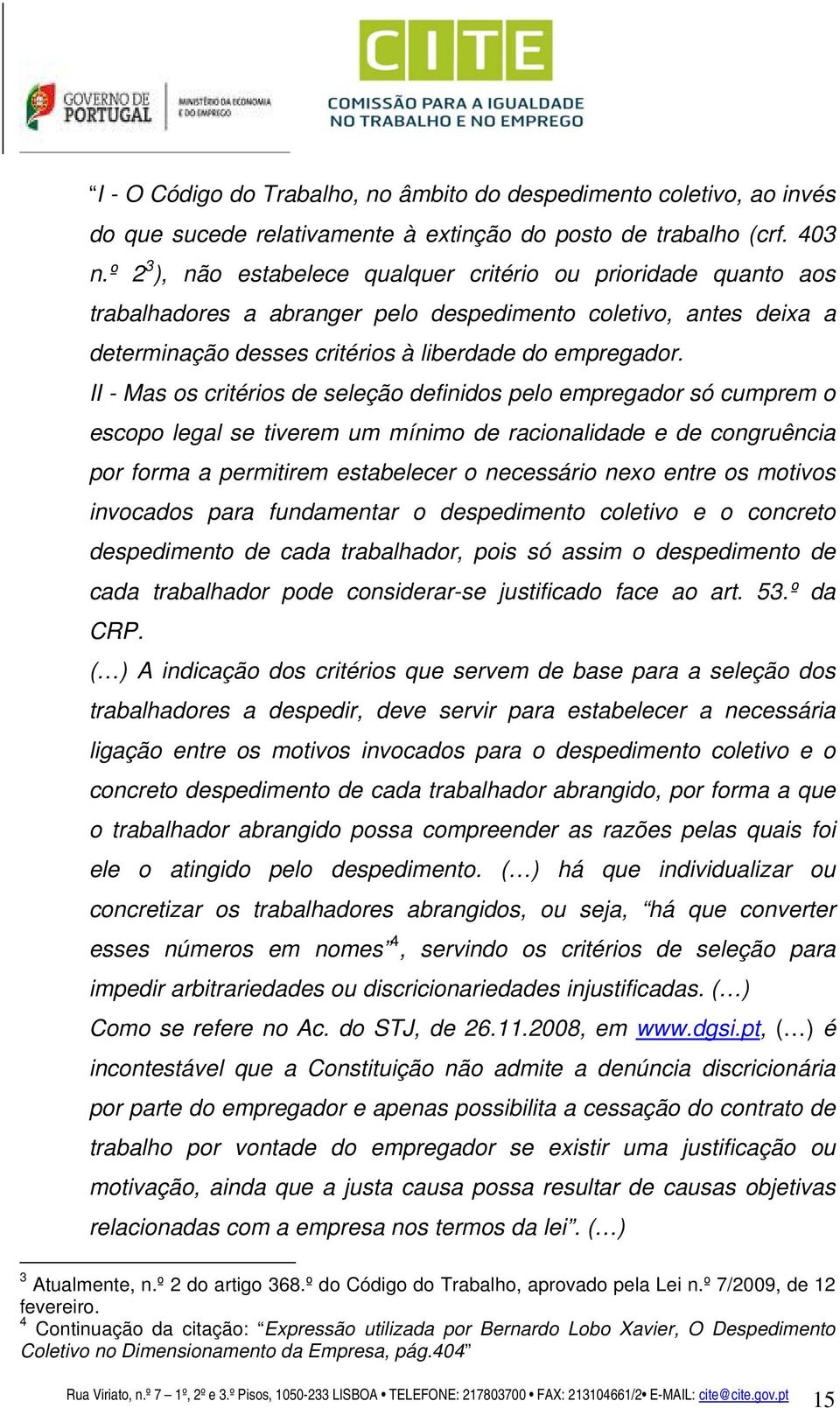 II - Mas os critérios de seleção definidos pelo empregador só cumprem o escopo legal se tiverem um mínimo de racionalidade e de congruência por forma a permitirem estabelecer o necessário nexo entre