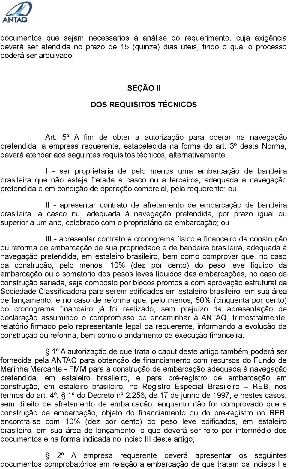 3º desta Norma, deverá atender aos seguintes requisitos técnicos, alternativamente: I - ser proprietária de pelo menos uma embarcação de bandeira brasileira que não esteja fretada a casco nu a