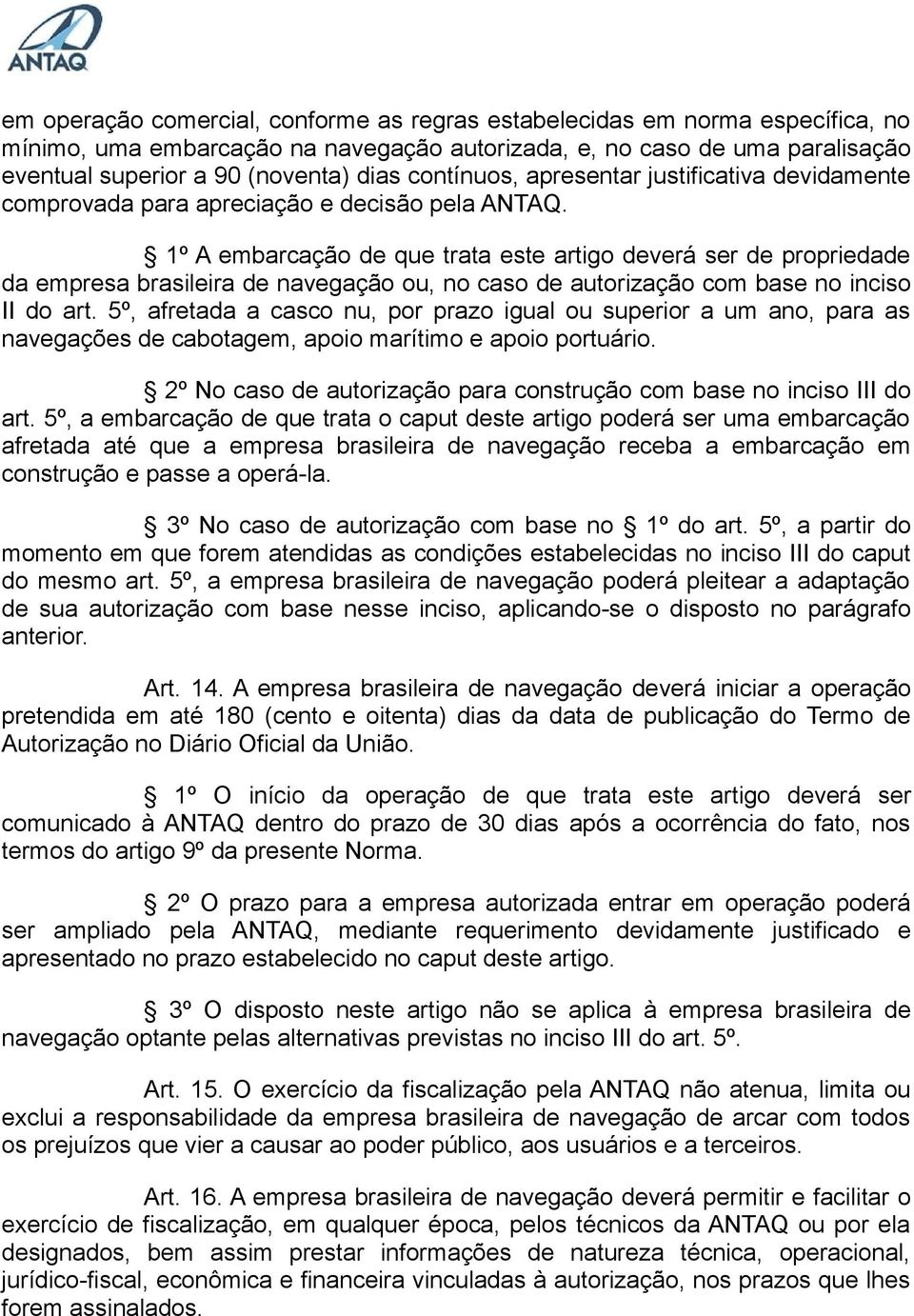 1º A embarcação de que trata este artigo deverá ser de propriedade da empresa brasileira de navegação ou, no caso de autorização com base no inciso II do art.